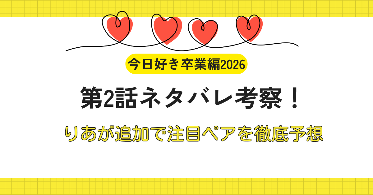 今日好き卒業編2026|りあ追加でねね涙!第2話のドロドロ展開を徹底解説